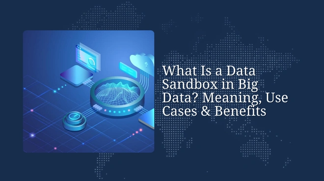 What Is a Data Sandbox in Big Data? Meaning, Use Cases & Benefits